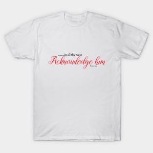 In all thy ways acknowledge him T-Shirt